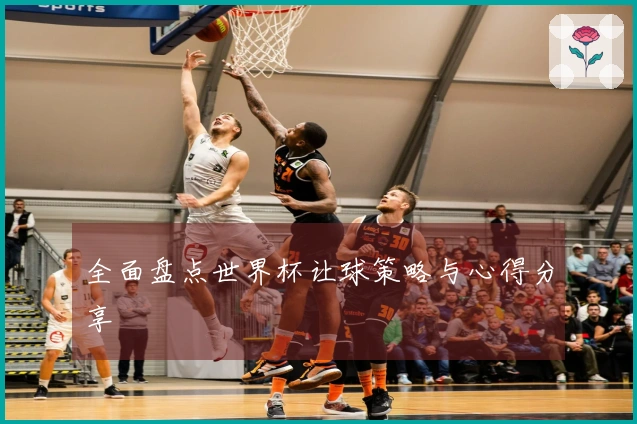 全面盘点世界杯让球策略与心得分享