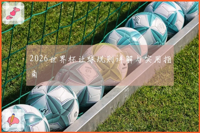 2026世界杯让球规则详解与实用指南